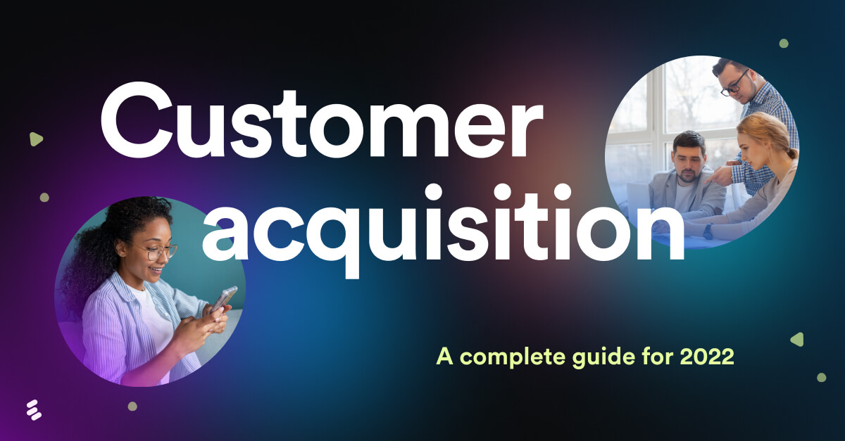 Customer acquisition: A complete guide for 2022