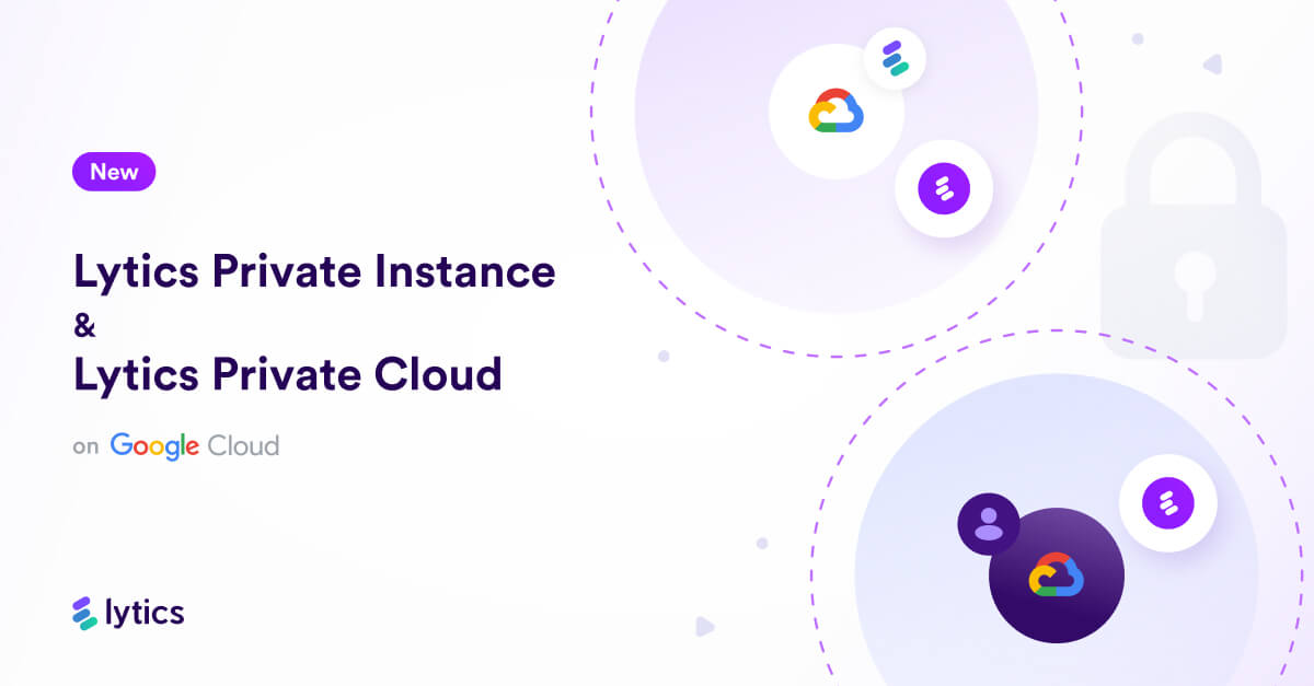 For customer data security, privacy control, and governance, choose Lytics Private Instance and Private Cloud on Google Cloud