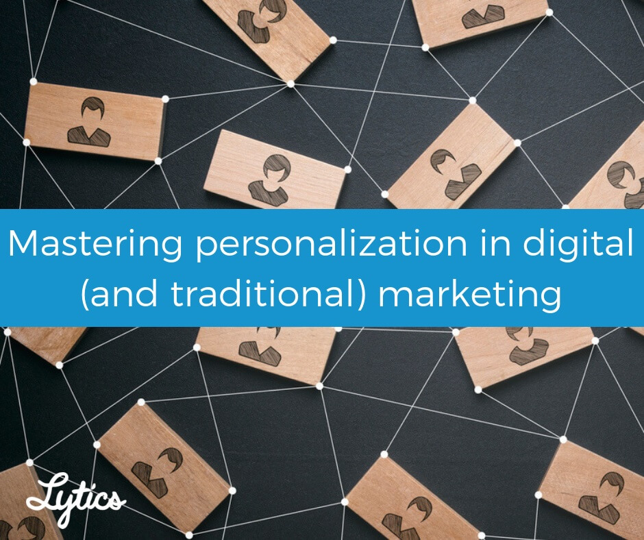 Mastering personalization in digital&mdash;and traditional&mdash;marketing