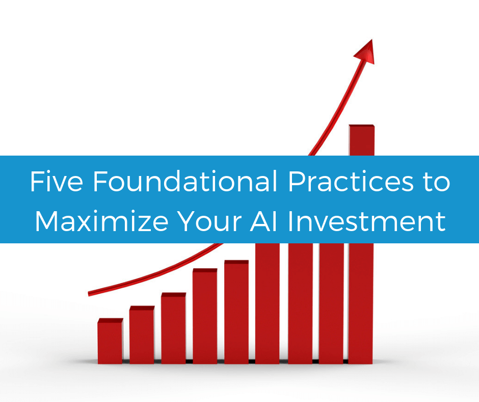 Five foundational practices to maximize your AI investment