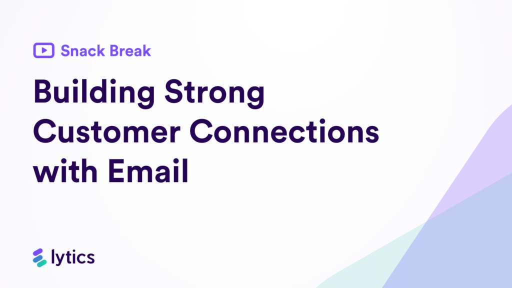 Snack Break: Building Strong Customer Connections with Email